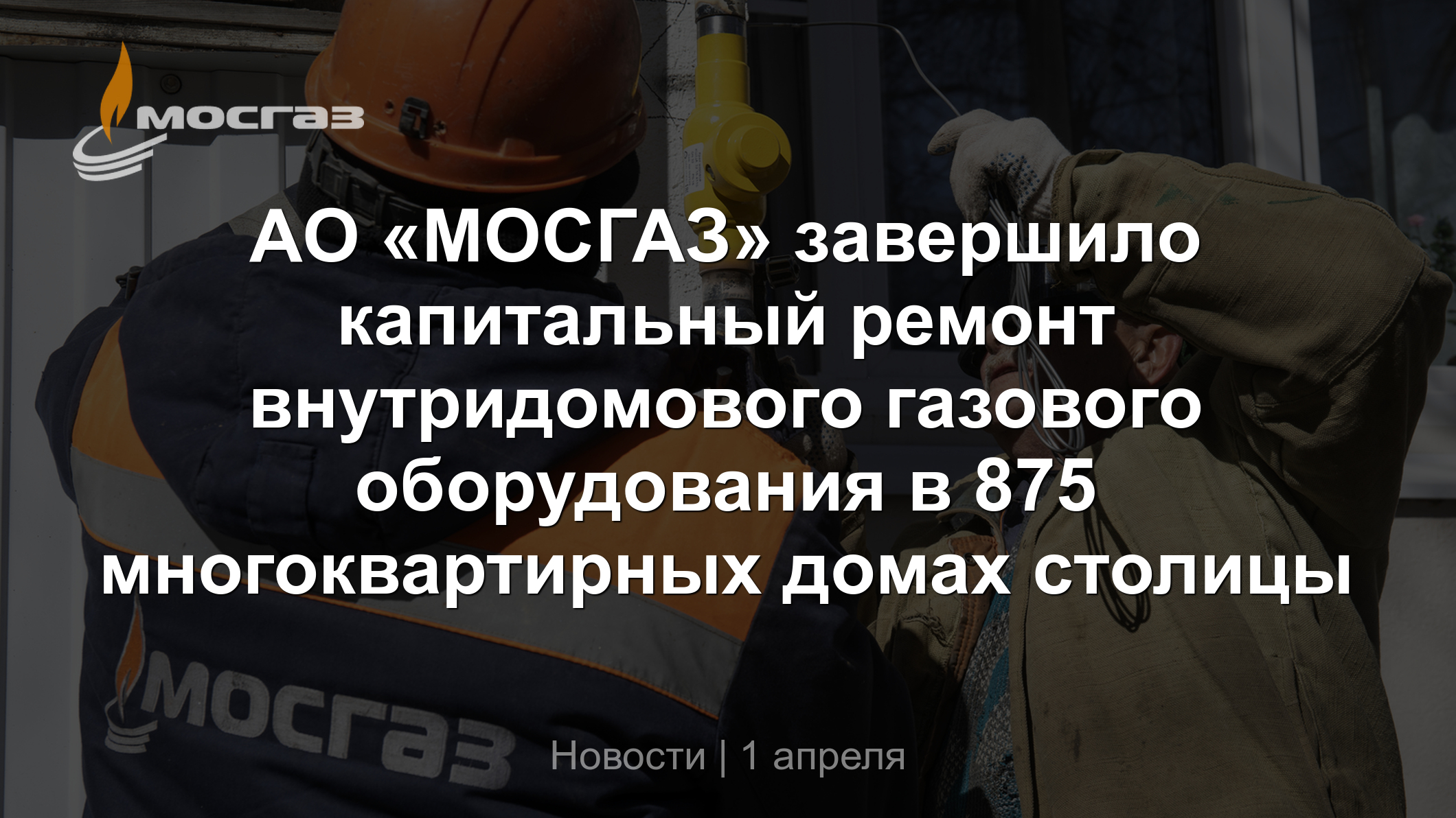 АО «МОСГАЗ» завершило капитальный ремонт внутридомового газового  оборудования в 875 многоквартирных домах столицы