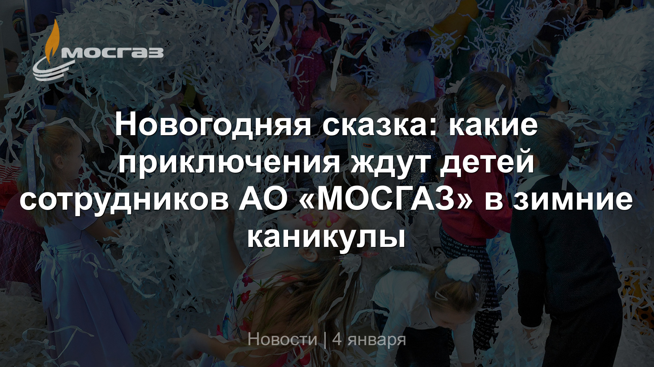 Новогодняя сказка: какие приключения ждут детей сотрудников АО «МОСГАЗ» в  зимние каникулы