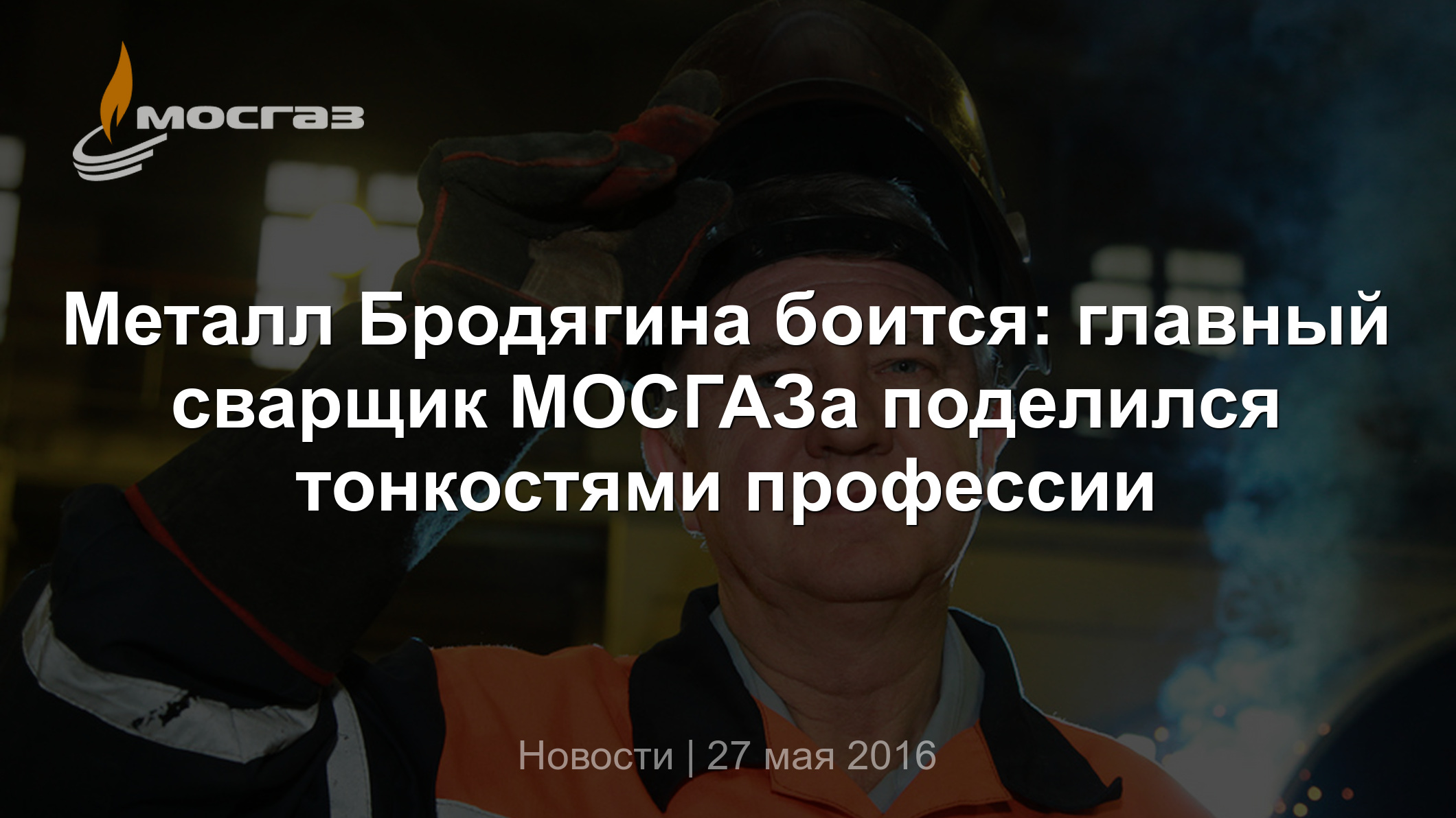 Металл Бродягина боится: главный сварщик МОСГАЗа поделился тонкостями  профессии